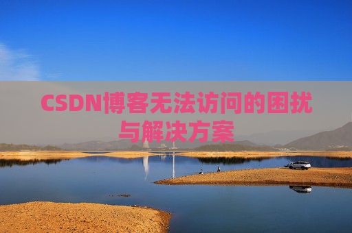 CSDN博客无法访问的困扰与解决方案