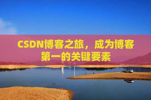 CSDN博客之旅,成为博客第一的关键要素